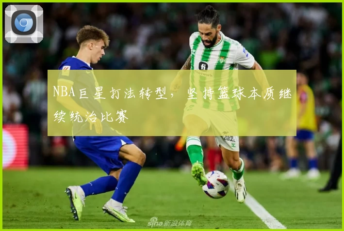 NBA巨星打法转型，坚持篮球本质继续统治比赛