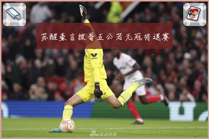苏醒豪言披哥五公若无冠将退赛