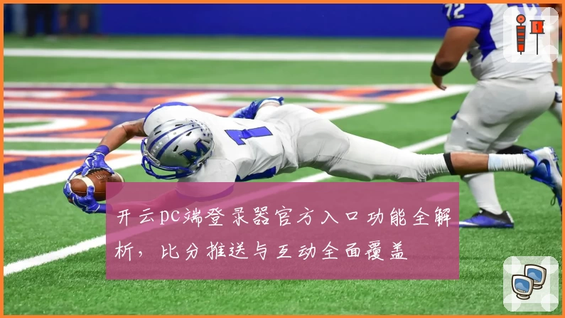 开云pc端登录器官方入口功能全解析,比分推送与互动全面覆盖