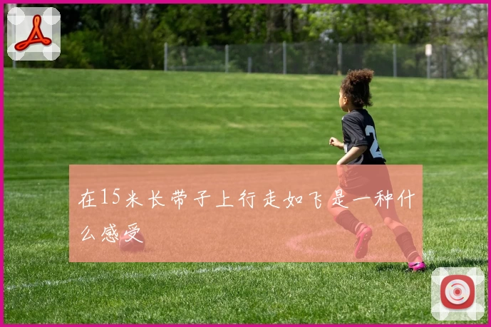 在15米长带子上行走如飞是一种什么感受