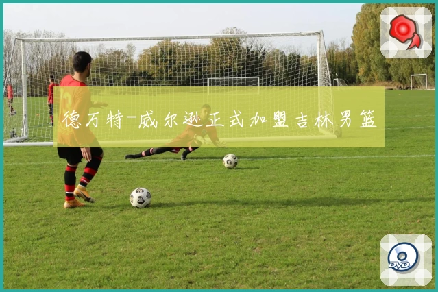 德万特-威尔逊正式加盟吉林男篮