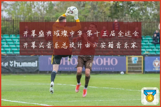 开幕盛典璀璨中华 第十五届全运会开幕式音乐总设计由六安籍音乐家舒楠担纲