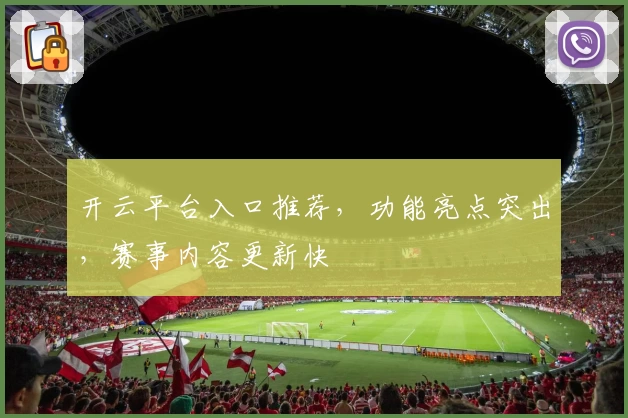开云平台入口推荐，功能亮点突出，赛事内容更新快