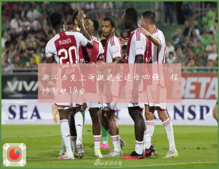 浙江力克上海挺进全运会四强，程帅澎砍19分