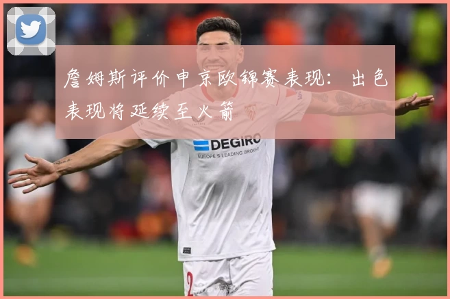 詹姆斯评价申京欧锦赛表现：出色表现将延续至火箭